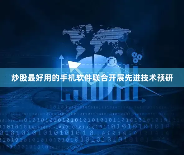 炒股最好用的手机软件联合开展先进技术预研
