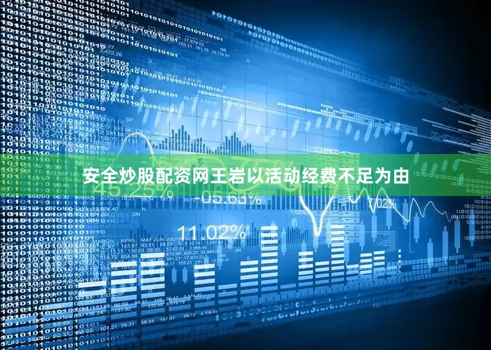 安全炒股配资网王岩以活动经费不足为由