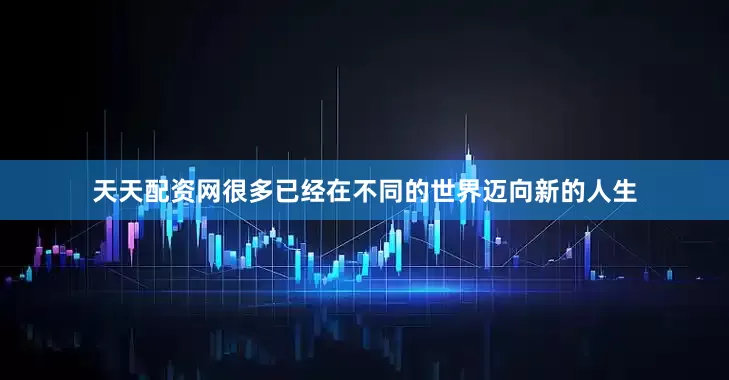 天天配资网很多已经在不同的世界迈向新的人生