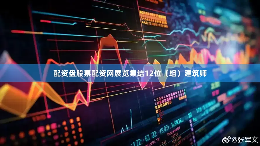 配资盘股票配资网展览集结12位（组）建筑师