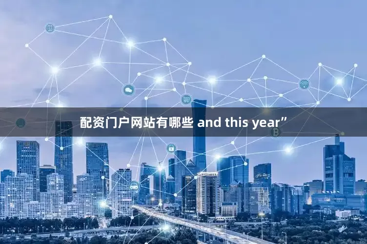配资门户网站有哪些 and this year”