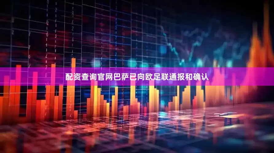 配资查询官网巴萨已向欧足联通报和确认