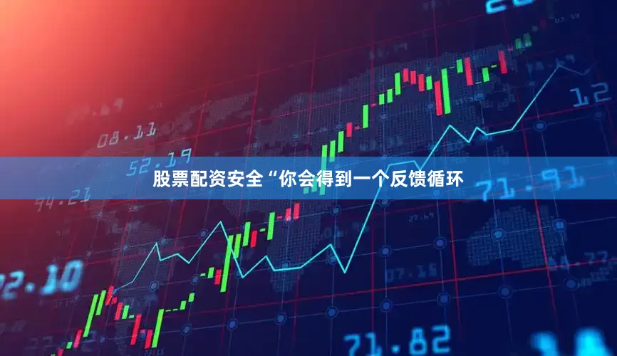 股票配资安全　　“你会得到一个反馈循环