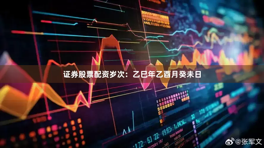 证券股票配资岁次：乙巳年乙酉月癸未日