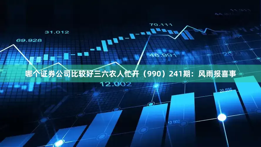 哪个证券公司比较好三六农人忙开（990）　　241期：风雨报喜事