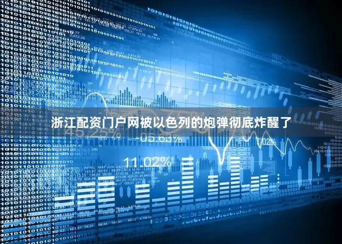 浙江配资门户网被以色列的炮弹彻底炸醒了
