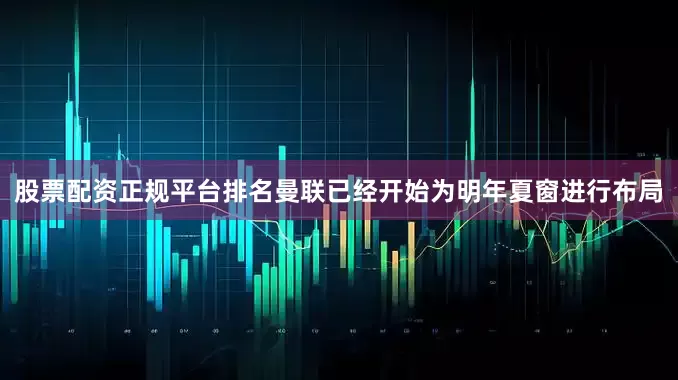 股票配资正规平台排名曼联已经开始为明年夏窗进行布局