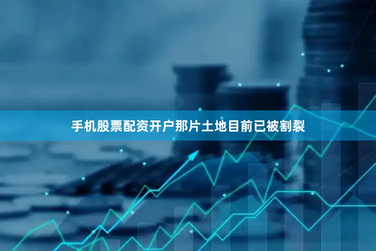 手机股票配资开户那片土地目前已被割裂