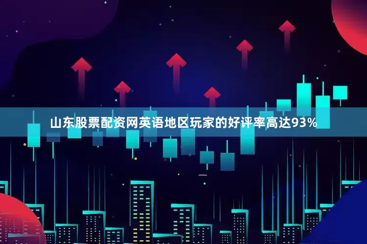 山东股票配资网英语地区玩家的好评率高达93%